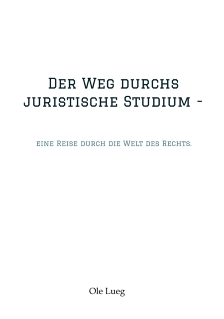 Der Weg durchs juristische Studium  - : eine Reise durch die Welt des Rechts., EPUB eBook