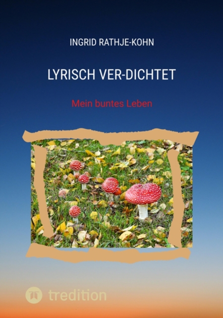 Lyrisch Ver-Dichtet : Mein buntes Leben, EPUB eBook