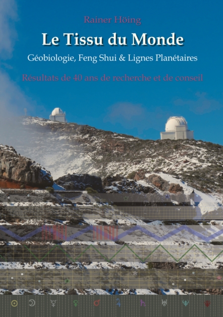 Le Tissu du Monde - Geobiologie, Feng Shui &  Lignes Planetaires : Resultats de 40 ans de recherche et de conseil, EPUB eBook