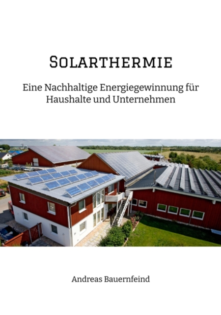 Solarthermie : Eine nachhaltige Energiegewinnung fur Haushalte und Unternehmen, EPUB eBook