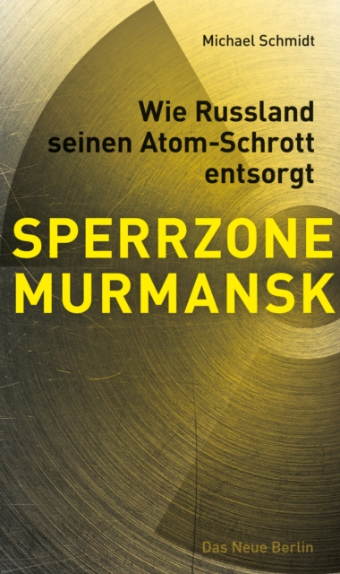 SPERRZONE MURMANSK : Wie Russland seinen Atom-Schrott entsorgt, EPUB eBook