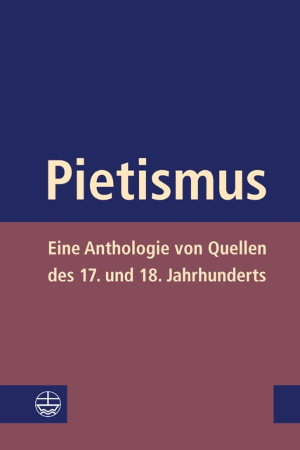 Pietismus : Eine Anthologie von Quellen des 17. und 18. Jahrhunderts, PDF eBook