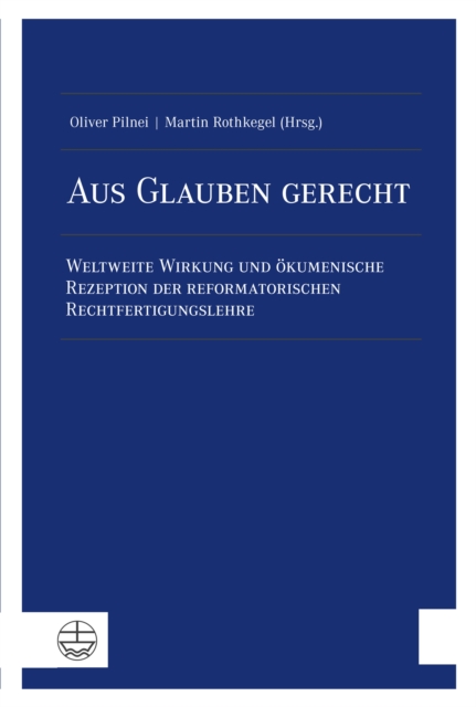 Aus Glauben gerecht : Weltweite Wirkung und okumenische Rezeption der reformatorischen Rechtfertigungslehre, PDF eBook