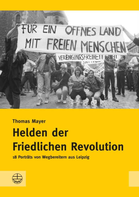 Helden der Friedlichen Revolution : 18 Portrats von Wegbereitern aus Leipzig, EPUB eBook