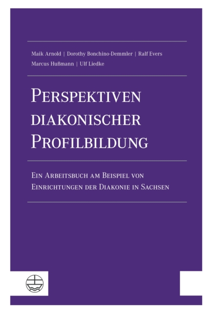 Perspektiven diakonischer Profilbildung : Ein Arbeitsbuch am Beispiel von Einrichtungen der Diakonie in Sachsen, PDF eBook