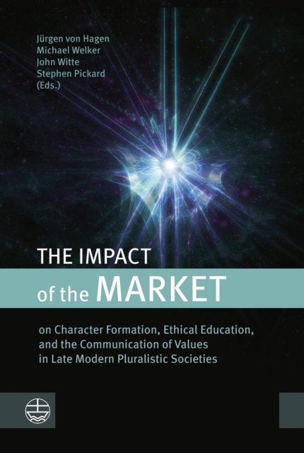 The Impact of the Market : on Character Formation, Ethical Education, and the Communication of Values in Late Modern Pluralistic Societies, PDF eBook