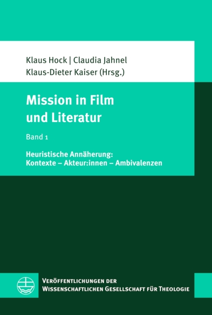 Mission in Film und Literatur : Band 1: Heuristische Annaherung: Kontexte - Akteur:innen - Ambivalenzen, PDF eBook