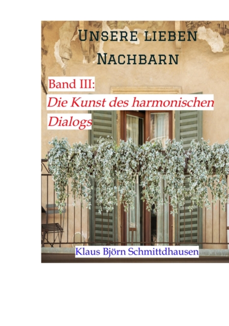 Unsere lieben Nachbarn : Band III: >Die Kunst des harmonischen Dialogs, EPUB eBook