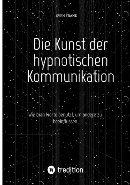 Die Kunst der hypnotischen Kommunikation : Wie man Worte benutzt, um andere zu beeinflussen, EPUB eBook