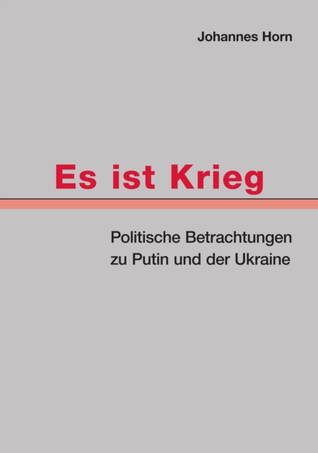 Es ist Krieg : Politische Betrachtungen zu Putin und der Ukraine, EPUB eBook