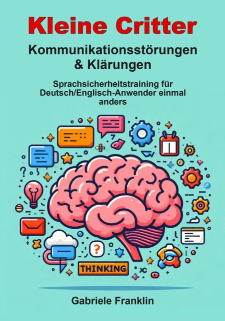 Kleine Critter - Kommunikationsstorungen & Klarungen : Sprachsicherheitstraining fur Deutsch/Englisch-Anwender einmal anders, EPUB eBook