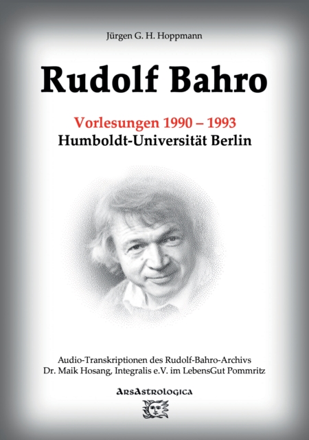Rudolf Bahro: Vorlesungen und Diskussionen 1990 - 1993 Humboldt-Universitat Berlin : Audio-Transkriptionen des Rudolf-Bahro-Archivs, Integralis e.V. im LebensGut Pommritz, EPUB eBook