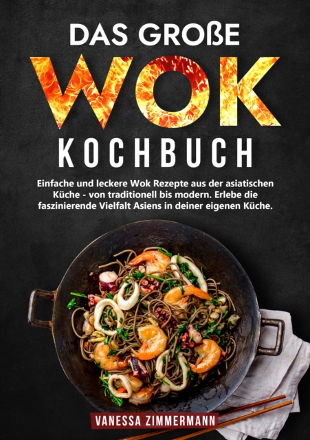 Das groe Wok Kochbuch : Einfache und leckere Wok Rezepte aus der asiatischen Kuche - von traditionell bis modern. Erlebe die faszinierende Vielfalt Asiens in deiner eigenen Kuche., EPUB eBook