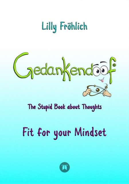 Gedankendoof - The Stupid Book about Thoughts -The power of thoughts: How to break through negative thought and emotional patterns, clear out your thoughts, build self-esteem and create a happy life :, EPUB eBook