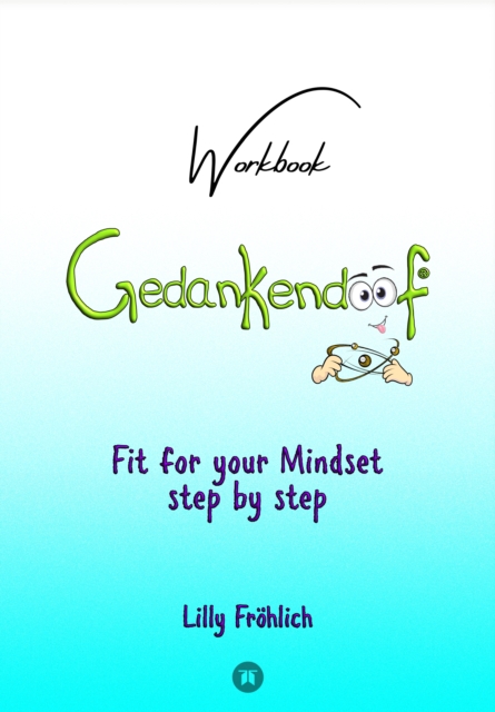 Gedankendoof - The Stupid Book about Thoughts - The power of thoughts: How to break negative patterns of thinking and feeling, build your self-esteem and create a happy life : Fit for your Mindset Ste, EPUB eBook