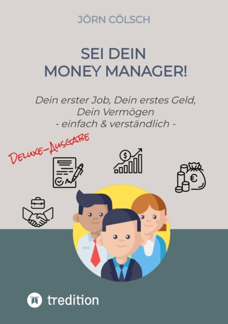 Sei Dein Money Manager! Deluxe-Ausgabe : Dein erster Job, Dein erstes Geld, Dein Vermogen - einfach & verstandlich, EPUB eBook