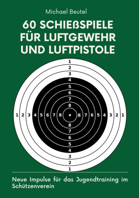 60 Schiespiele fur Luftgewehr und Luftpistole : Neue Impulse fur das Jugendtraining im Schutzenverein, EPUB eBook