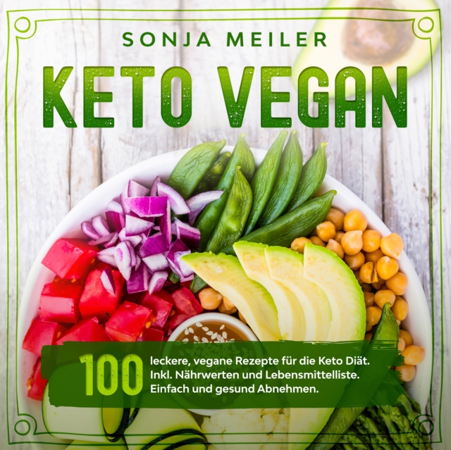 Keto Vegan : 100 leckere, vegane Rezepte fur die Keto Diat. Inkl. Nahrwerten und Lebensmittelliste. Einfach und gesund Abnehmen. Vegan Ketogen., EPUB eBook
