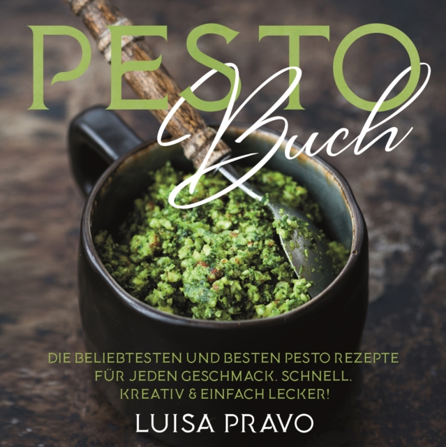 PESTO Buch : Die beliebtesten und besten Pesto Rezepte fur jeden Geschmack. Schnell, kreativ & einfach lecker! Pesto Kochbuch. Pesto Rezeptbuch., EPUB eBook