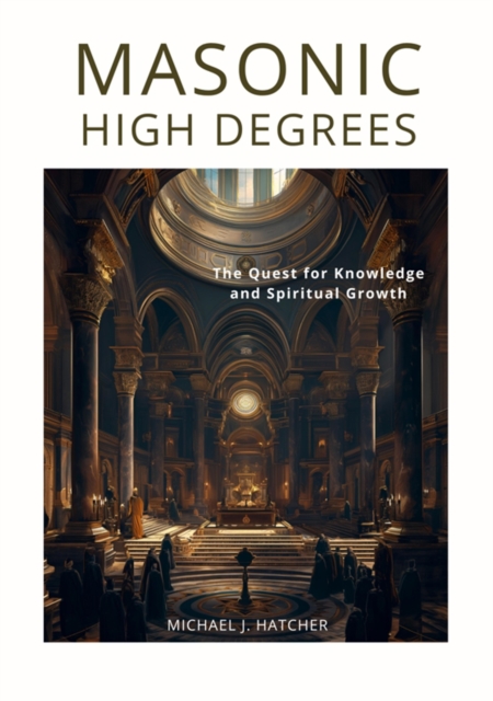Masonic High Degrees : The Quest for Knowledge and Spiritual Growth, EPUB eBook