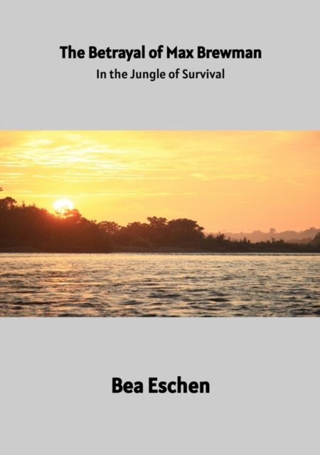 The Betrayal of Max Brewman : In the Jungle of Survival: Finding Hope in the Heart of the Rainforest, EPUB eBook