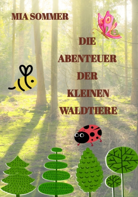 Die Abenteuer der kleinen Waldtiere : -Ein Marienkafer, eine Biene und ein Schmetterling erforschen den Wald-, EPUB eBook