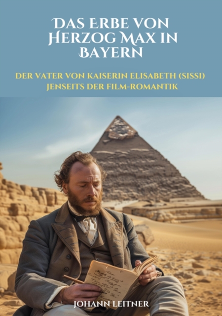 Das Erbe von  Herzog Max in Bayern : Der Vater von Kaiserin Elisabeth (Sissi)  jenseits der Film-Romantik, EPUB eBook