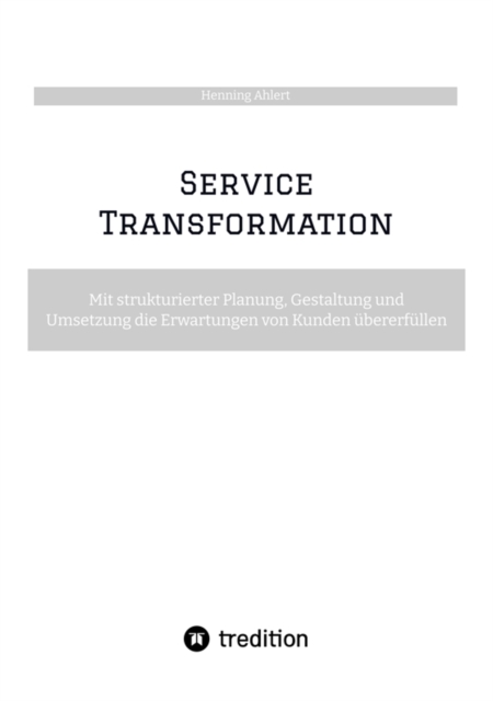 Service Transformation : Mit strukturierter Planung, Gestaltung und Umsetzung die Erwartungen von Kunden ubererfullen, EPUB eBook