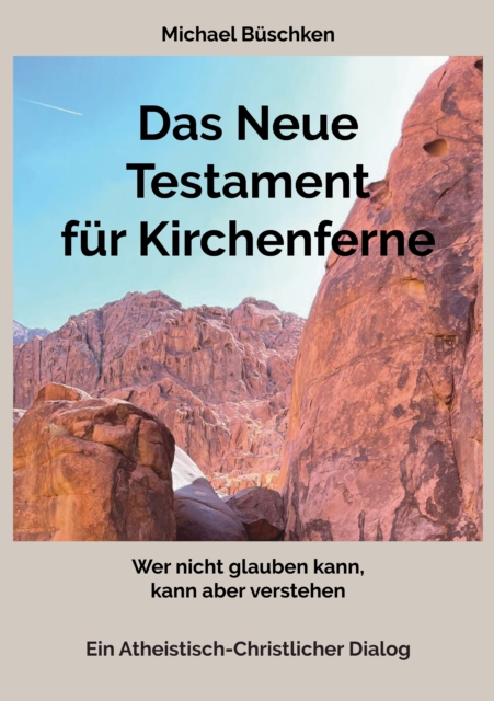 Das Neue Testament fur Kirchenferne : Wer nicht glauben kann, kann aber verstehen  Ein atheistisch-christlicher Dialog, EPUB eBook