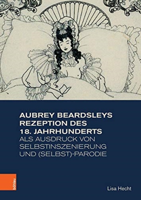 Aubrey Beardsleys Rezeption des 18. Jahrhunderts als Ausdruck von Selbstinszenierung und (Selbst)-Parodie, Hardback Book
