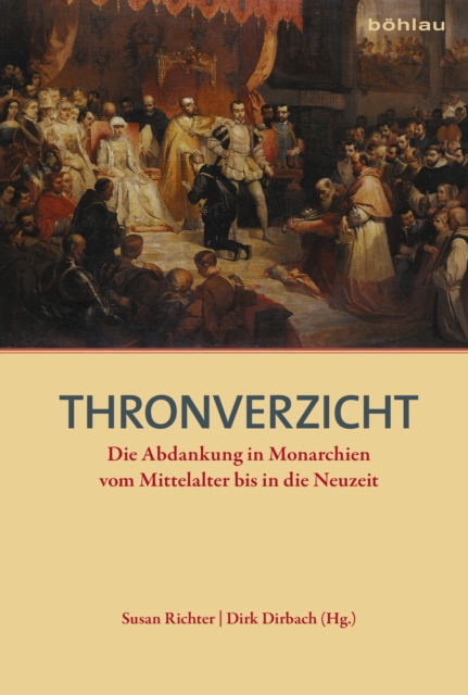 Thronverzicht : Die Abdankung in Monarchien vom Mittelalter bis in die Neuzeit, EPUB eBook