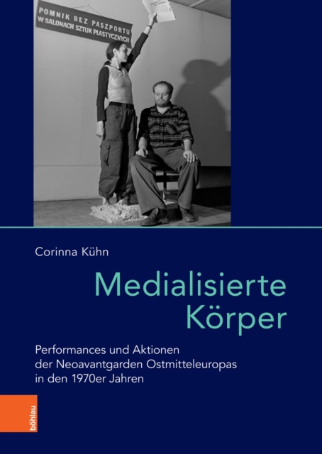 Medialisierte Korper : Performances und Aktionen der Neoavantgarden Ostmitteleuropas in den 1970er Jahren, PDF eBook