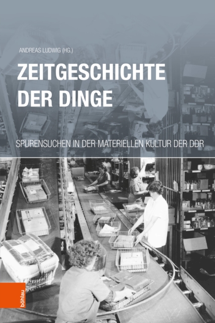 Zeitgeschichte der Dinge : Spurensuchen in der materiellen Kultur der DDR, PDF eBook