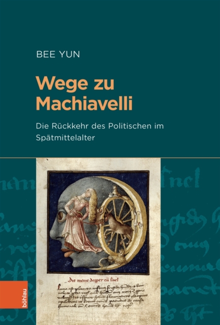 Wege zu Machiavelli : Die Ruckkehr des Politischen im Spatmittelalter, Hardback Book