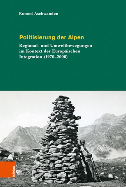 Politisierung der Alpen : Umweltbewegungen in der Ara der Europaischen Integration (1970-2000), Hardback Book