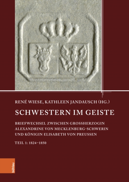Schwestern im Geiste : Briefwechsel zwischen Groherzogin Alexandrine von Mecklenburg-Schwerin und Konigin Elisabeth von Preuen. Teil 1: 1824-1850, PDF eBook
