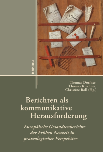 Berichten als kommunikative Herausforderung : Europaische Gesandtenberichte der Fruhen Neuzeit in praxeologischer Perspektive, PDF eBook