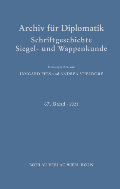 Archiv fur Diplomatik, Schriftgeschichte, Siegel- und Wappenkunde : 67. Band 2021, PDF eBook