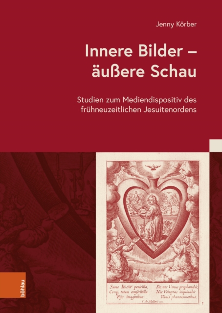Innere Bilder - auere Schau : Studien zum Mediendispositiv des fruhneuzeitlichen Jesuitenordens, PDF eBook