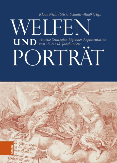 Welfen und Portrat : Visuelle Strategien hofischer Reprasentation vom 16. bis 18. Jahrhundert, PDF eBook