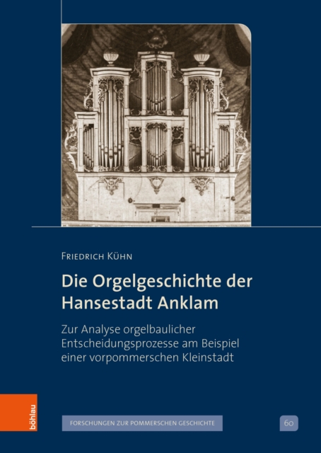 Die Orgelgeschichte der Hansestadt Anklam : Zur Analyse orgelbaulicher Entscheidungsprozesse am Beispiel einer vorpommerschen Kleinstadt, PDF eBook