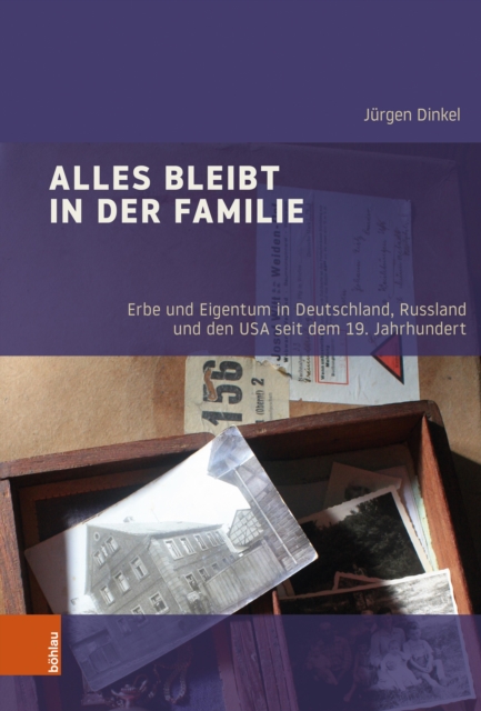 Alles bleibt in der Familie : Erbe und Eigentum in Deutschland, Russland und den USA seit dem 19. Jahrhundert, PDF eBook