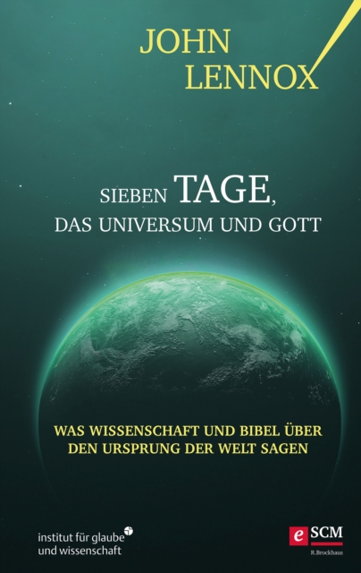 Sieben Tage, das Universum und Gott : Was Wissenschaft und Bibel uber den Ursprung der Welt sagen, EPUB eBook