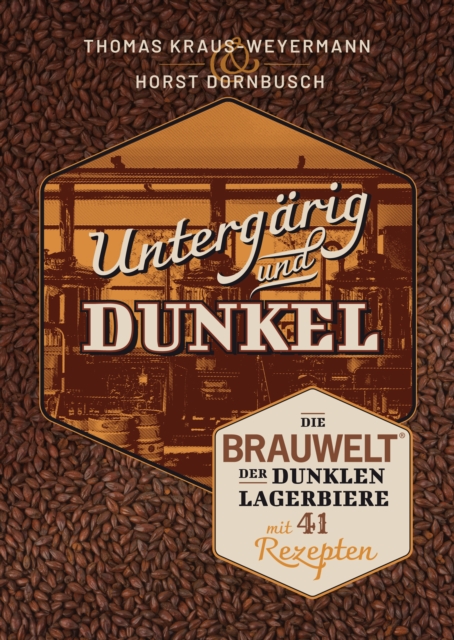 Untergarig und Dunkel : Die BRAUWELT der Dunklen Lagerbiere mit 41 Rezepten, PDF eBook