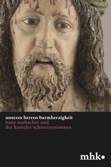 'Unseres Herren Barmherzigkeit' : Hans Multscher und der Kasseler Schmerzensmann, Paperback / softback Book