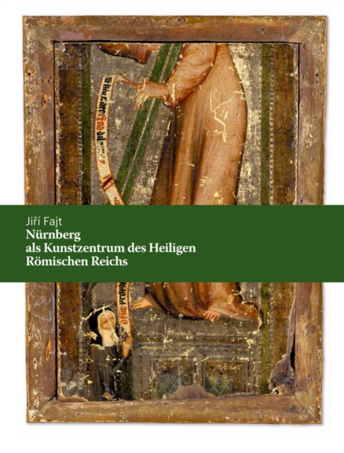 Nurnberg als Kunstzentrum des Heiligen Romischen Reiches : Hofische und stadtische Malerei in der Zeit Karls IV. 1346-1378, Hardback Book