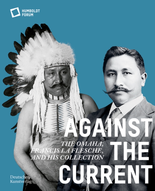 Against the Current : The Omaha. Francis La Flesche and His Collection, Paperback / softback Book