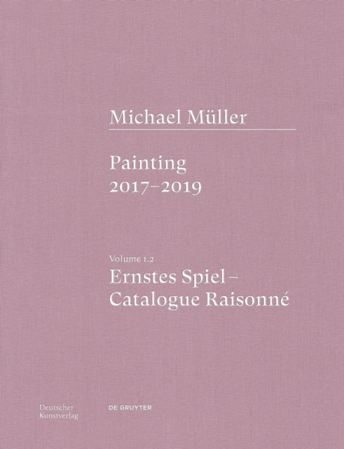 Michael Muller. Ernstes Spiel. Catalogue Raisonne : Vol. 1.2, Painting 2017–2019, Hardback Book