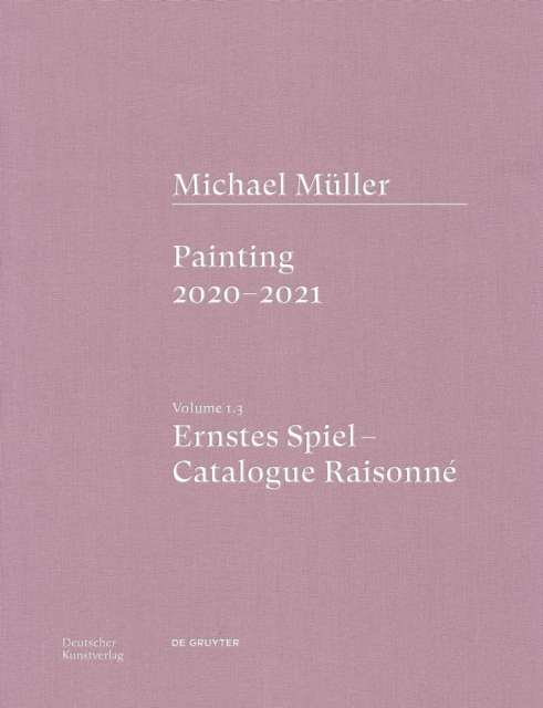 Michael Muller. Ernstes Spiel. Catalogue Raisonne : Vol. 1.3, Painting 2020–2021, Hardback Book