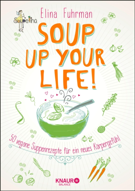 Soup up your life! : 50 vegane Rezepte fur ein neues Korpergefuhl, EPUB eBook